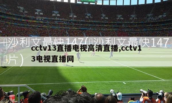 cctv13直播电视高清直播,cctv13电视直播网